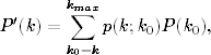        km∑ax
P′(k) =    p(k;k0)P (k0),
       k0=k
