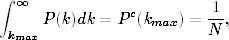 ∫ ∞
      P(k)dk = P c(kmax) = -1 ,
 kmax                     N
