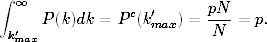 ∫
  ∞             c  ′      pN-
 k′  P (k)dk = P (kmax) =  N  = p.
  max
