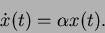 \begin{displaymath}
\dot{x}(t) = \alpha x(t).
\end{displaymath}