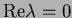 ${\rm Re} \lambda = 0$