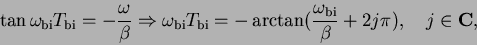 \begin{displaymath}
\tan \omega_{\rm bi} T_{\rm bi} = - \frac{\omega}{\beta} \Ri...
...(\frac{\omega_{\rm bi}}{\beta}
+ 2j\pi), \quad j \in {\bf C},
\end{displaymath}