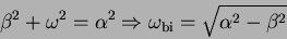 \begin{displaymath}
\beta^2 + \omega^2 = \alpha^2 \Rightarrow
\omega_{\rm bi} = \sqrt{\alpha^2 - \beta^2}
\end{displaymath}