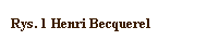 Pole tekstowe: Rys. 2 Henri Becquerel