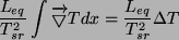 \begin{displaymath}\frac {L_{eq}}{T_{sr}^2}\int \overrightarrow \bigtriangledown T dx = \frac{L_{eq}}{T_{sr}^2} \Delta T\end{displaymath}