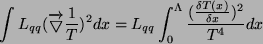 \begin{displaymath}\int L_{qq} (\overrightarrow \bigtriangledown \frac{1}{T})^2 ...
...}\int_0^\Lambda \frac{(\frac{\delta T(x)}{\delta x})^2}{T^4} dx\end{displaymath}