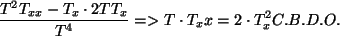 \begin{displaymath}\frac{T^2T_{xx} - T_x \cdot 2 T T_x }{T^4}\qquad => \qquad T\cdot T_xx = 2\cdot T_x^2 \qquad C.B.D.O.\end{displaymath}