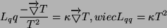 \begin{displaymath}L_qq \frac{-\overrightarrow \bigtriangledown T}{T^2}=\kappa \...
...arrow \bigtriangledown T, \qquad wiec \qquad L_{qq}=\kappa T^2 \end{displaymath}