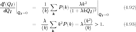       ∣                                ∣
df-(QI-)∣∣          -1-∑       ----λk2----∣∣
 dQI  ∣      =   〈k〉    P(k)(1+  λkQI)2∣∣          (4.92)
       QI=0          k                  QI=0
                 λ--∑   2         〈k2〉
             =   〈k 〉   k P (k) = λ〈k〉 >  1.       (4.93)
                     k

