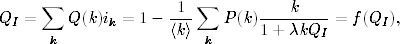      ∑                1 ∑           k
QI =    Q(k)ik = 1 − 〈k〉    P(k)1-+-λkQ-- = f(QI),
      k                  k              I
