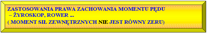 Skos: ZASTOSOWANIA PRAWA ZACHOWANIA MOMENTU PDU
 – YROSKOP, ROWER ... 
( MOMENT SI ZEWNTRZNYCH NIE JEST RWNY ZERU)
