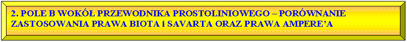 Skos: 2. POLE B WOKӣ PRZEWODNIKA PROSTOLINIOWEGO – PORWNANIE ZASTOSOWANIA PRAWA BIOTA i SAVARTA ORAZ PRAWA AMPERE’A


